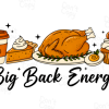 Big Back Energy PNG, Thanksgiving PNG