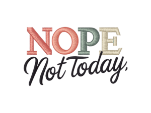 Nope Not Today Embroidery Design