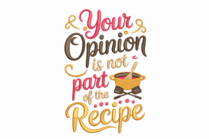 Your Opinion is Not Part of the Recipe